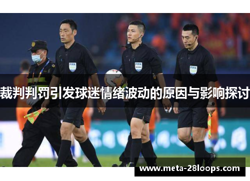 裁判判罚引发球迷情绪波动的原因与影响探讨 裁判判罚引发球迷情绪波动的原因与影响探讨