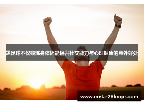 踢足球不仅锻炼身体还能提升社交能力与心理健康的意外好处 踢足球不仅锻炼身体还能提升社交能力与心理健康的意外好处