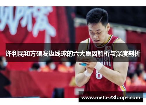 许利民和方硕发边线球的六大原因解析与深度剖析