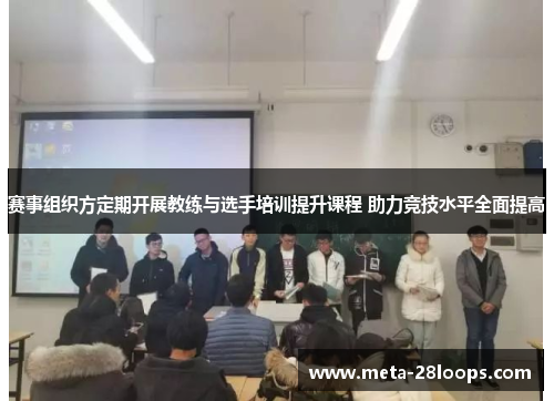 赛事组织方定期开展教练与选手培训提升课程 助力竞技水平全面提高