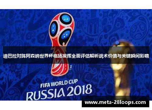 迪巴拉对阵阿森纳世界杯临场发挥全面评估解析战术价值与关键瞬间影响